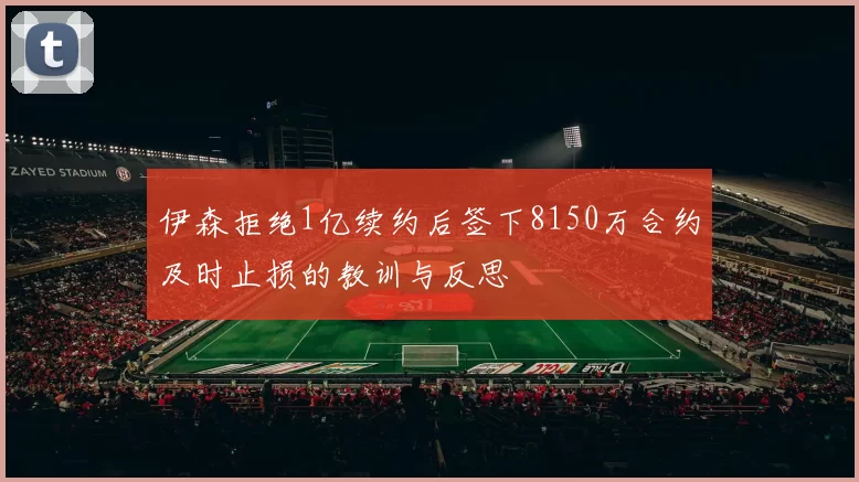 伊森拒绝1亿续约后签下8150万合约及时止损的教训与反思